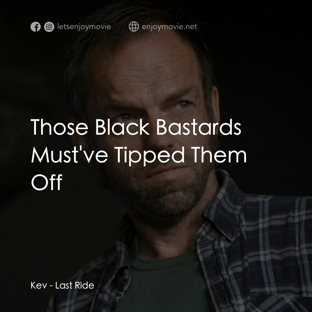 最後的旅程電影對白：Kev:  Those Black Bastards Must've Tipped Them Off