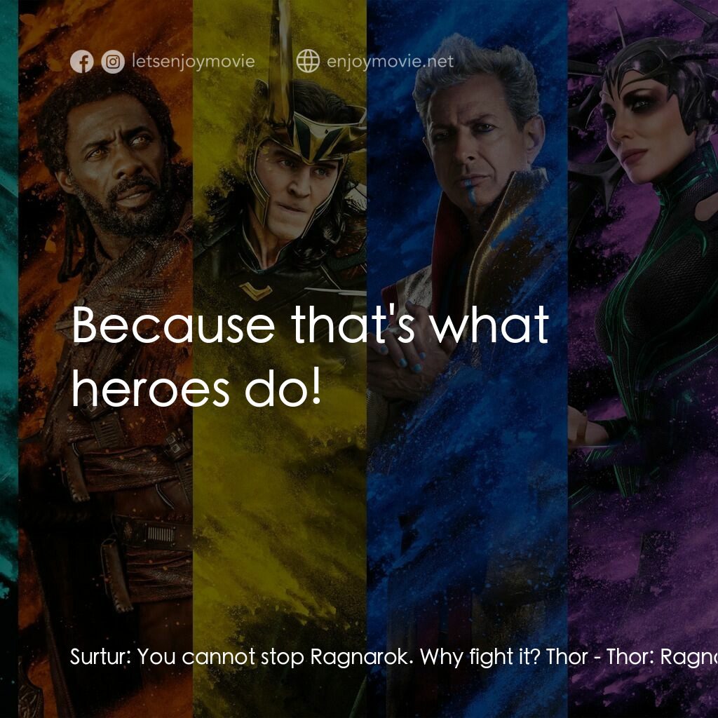 雷神奇俠3: 諸神黃昏電影對白：Surtur:  You cannot stop Ragnarok. Why fight it? Thor:  Because that's what heroe
