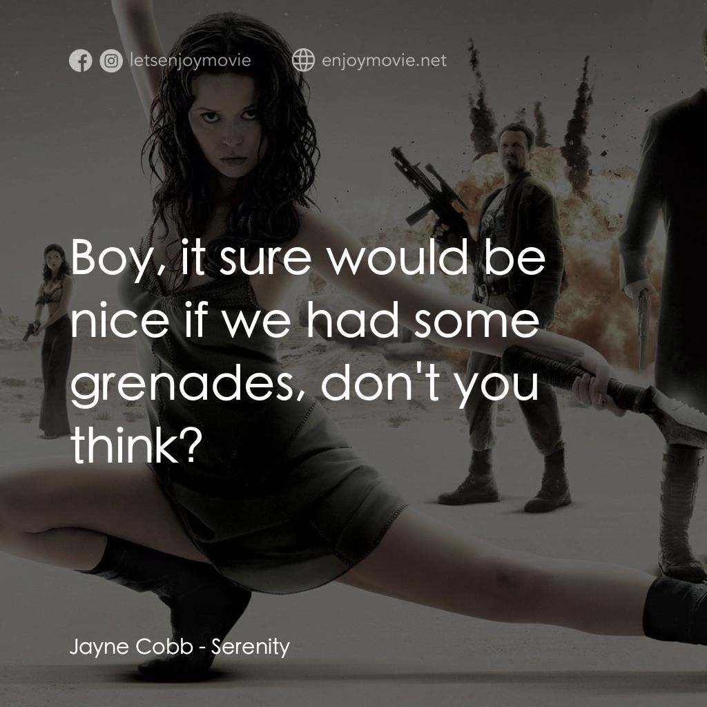 衝出寧靜號電影對白：Jayne Cobb: Boy, it sure would be nice if we had some grenades, don't you think?