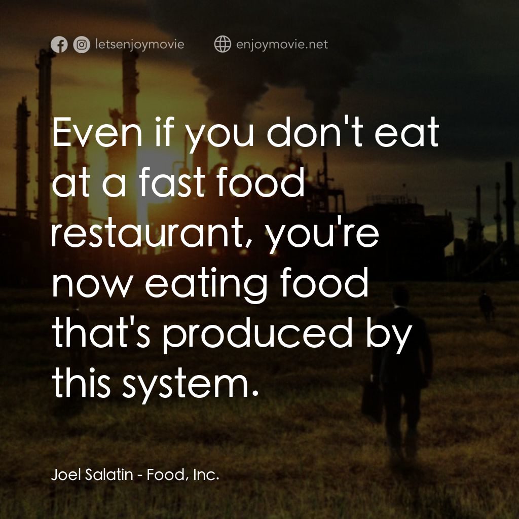 毒食難肥電影對白：Joel Salatin: Even if you don't eat at a fast food restaurant, you're now eating 