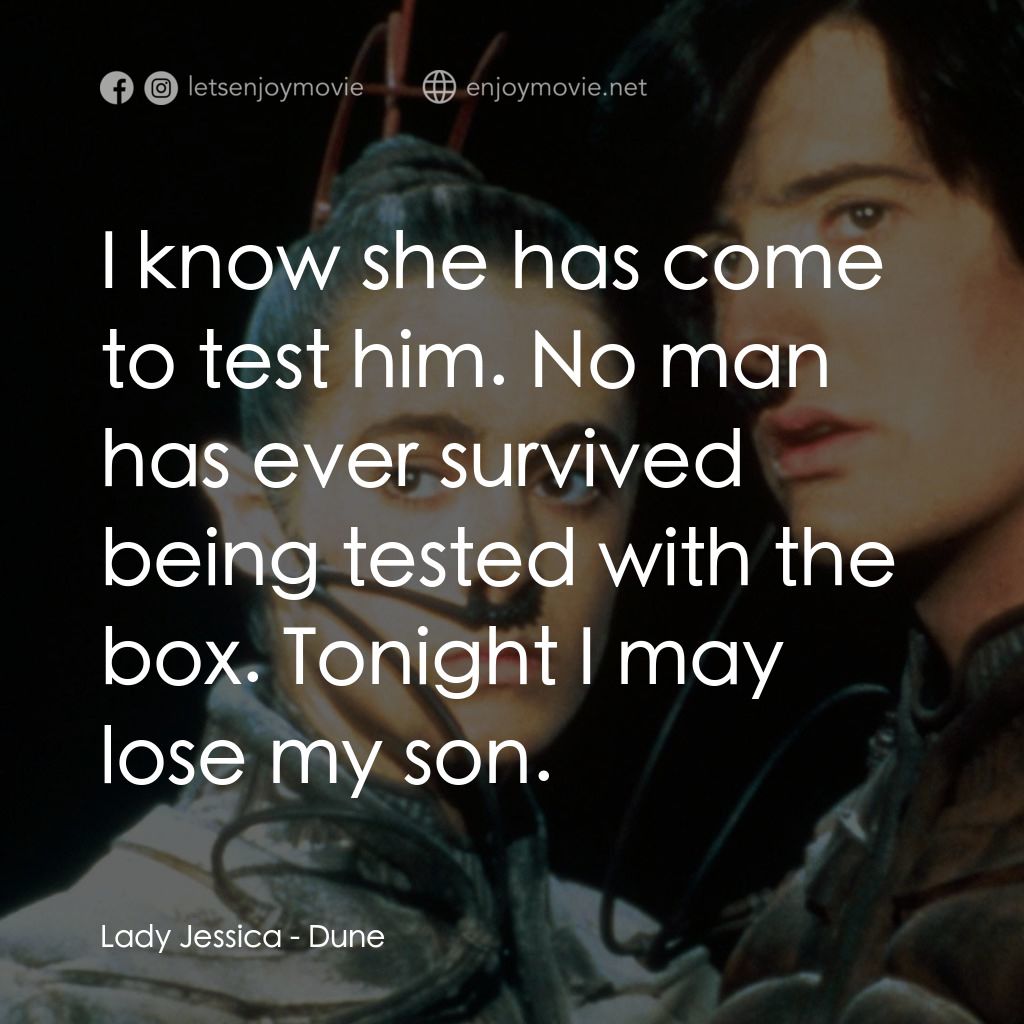 星際奇兵電影對白：Lady Jessica: I know she has come to test him. No man has ever survived being tes