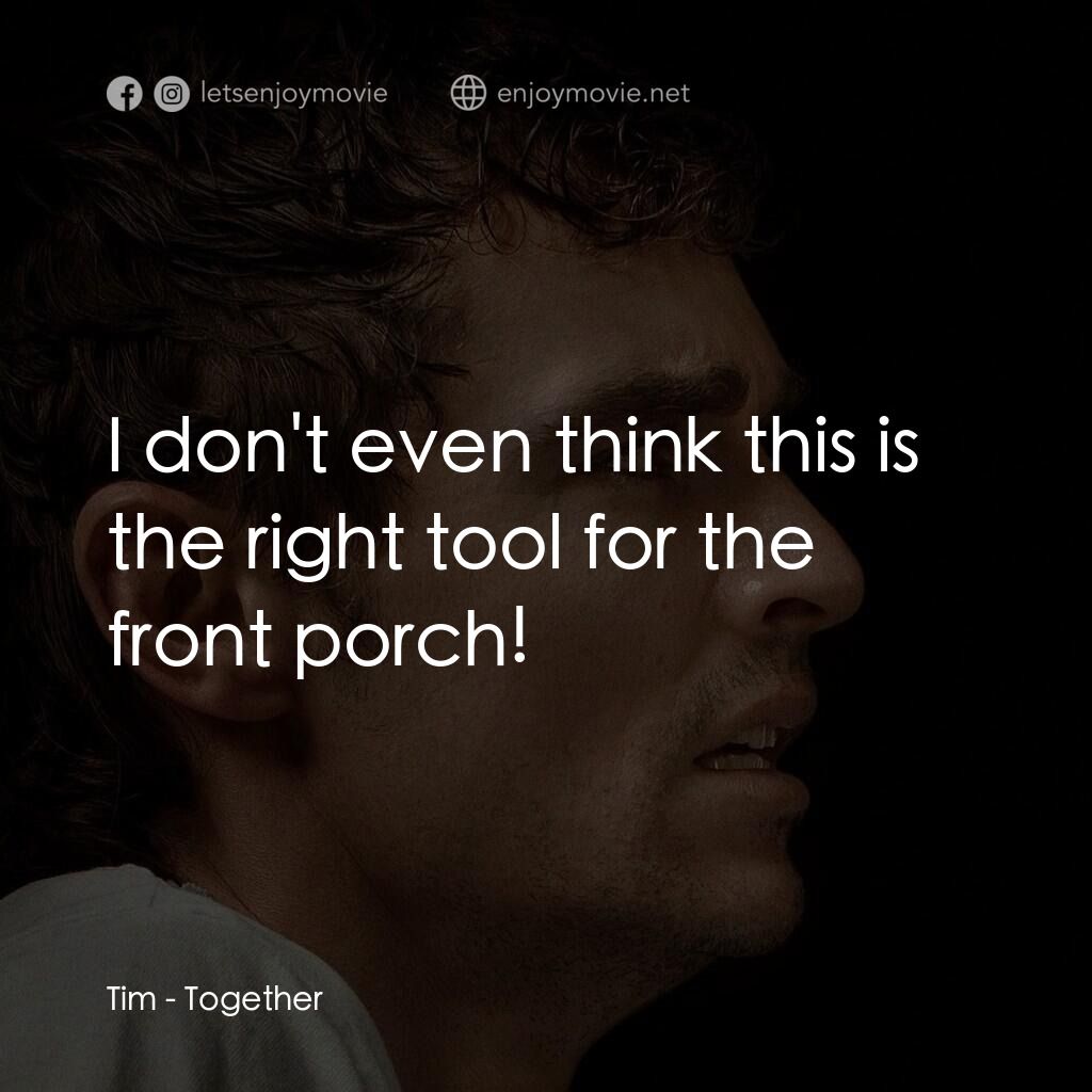 長相黐守電影對白：Tim:  I don't even think this is the right tool for the front porch!