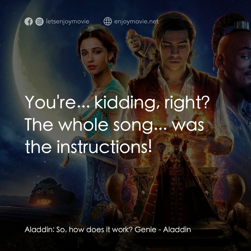阿拉丁電影對白：Aladdin:  So, how does it work? Genie:  You're... kidding, right? The whole song.