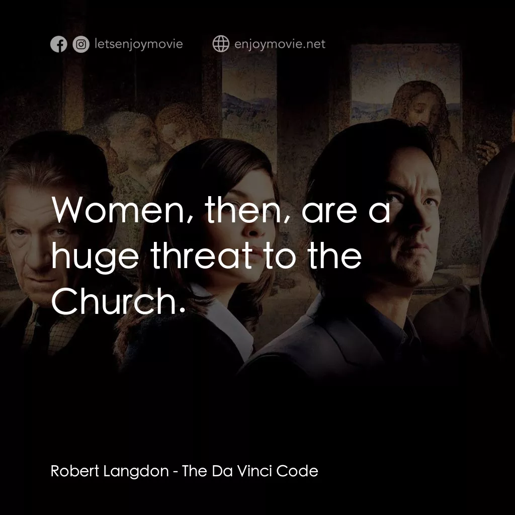 達文西密碼電影對白：Robert Langdon: Women, then, are a huge threat to the Church.
