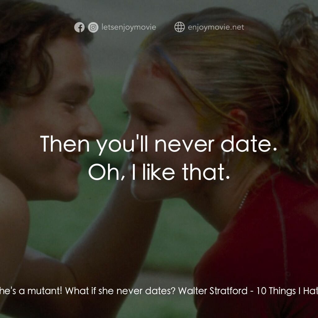 戀愛新世紀電影對白：Bianca:  But she's a mutant! What if she never dates? Walter Stratford:  Then you