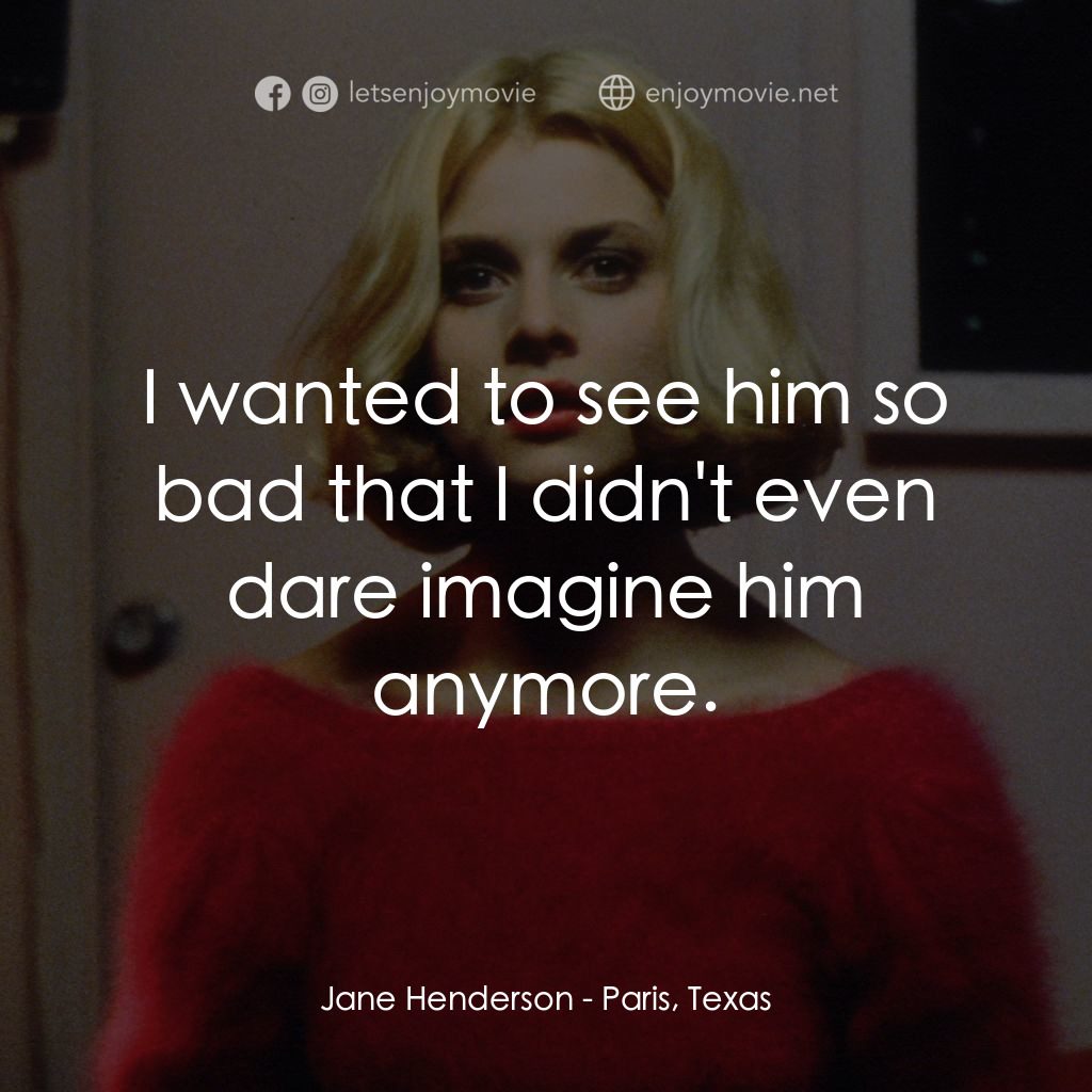 巴黎德州電影對白：Jane Henderson: I wanted to see him so bad that I didn't even dare imagine him an