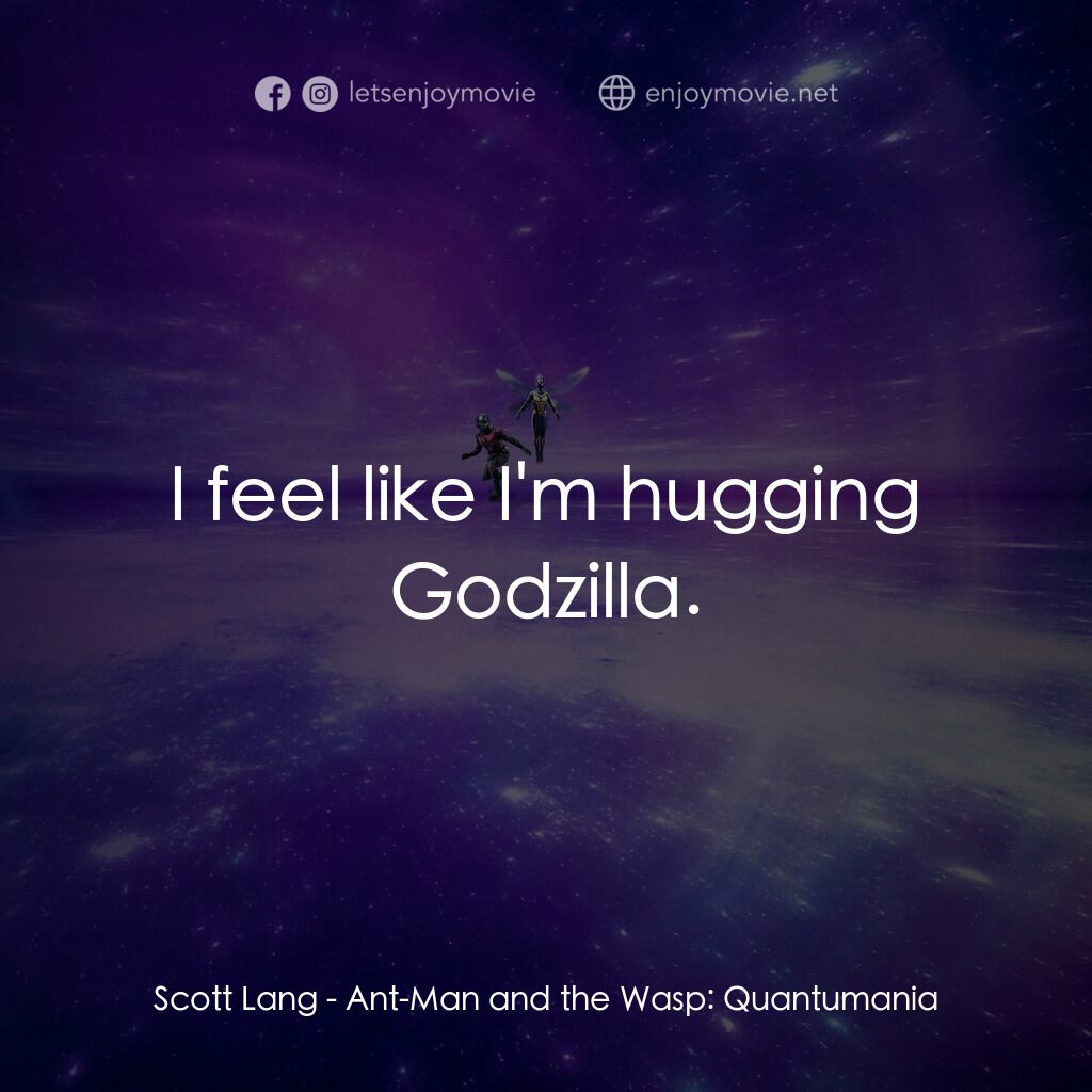 蟻俠與黃蜂女：量子狂熱電影對白：Scott Lang:  I feel like I'm hugging Godzilla.