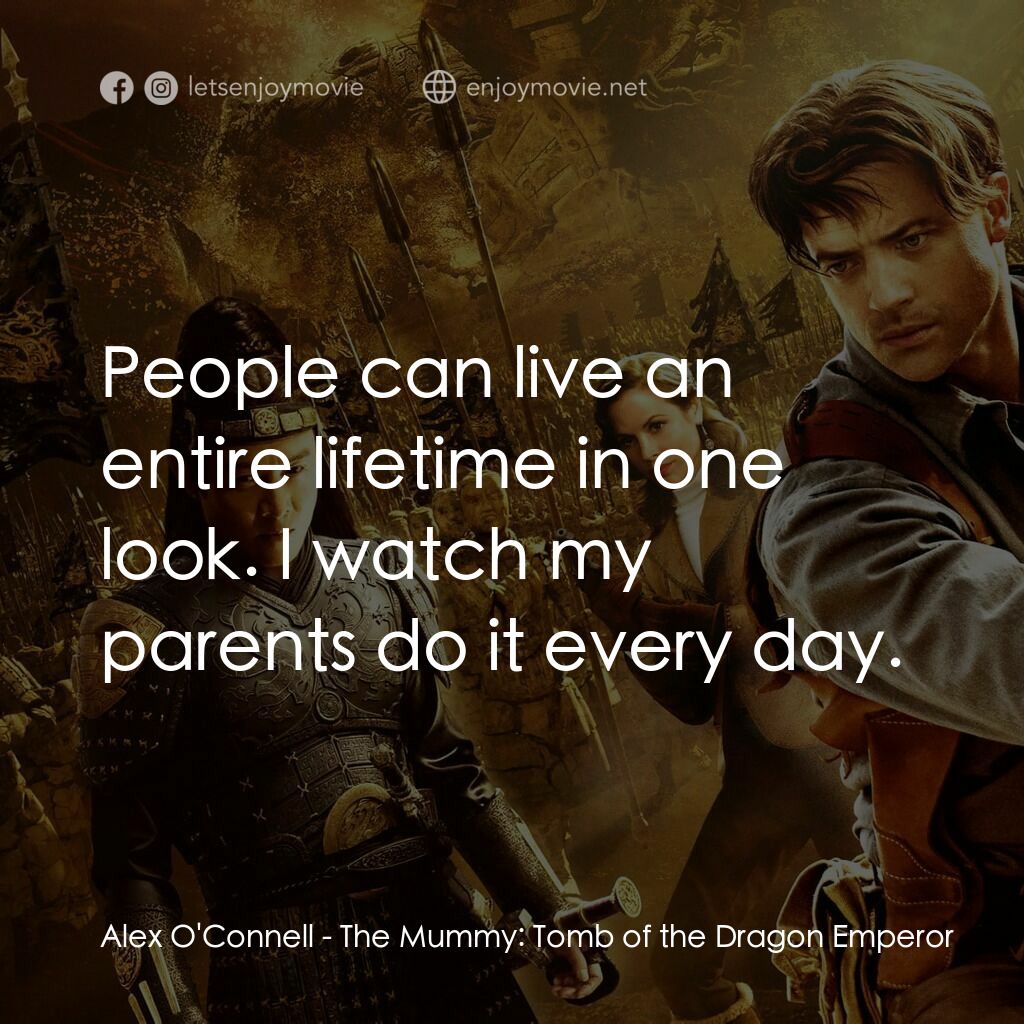 盜墓迷城3電影對白：Alex O'Connell:  People can live an entire lifetime in one look. I watch my paren