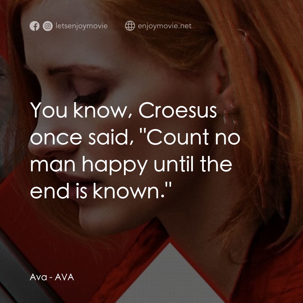 頭號殺姬Ava電影對白：Ava: You know, Croesus once said, 