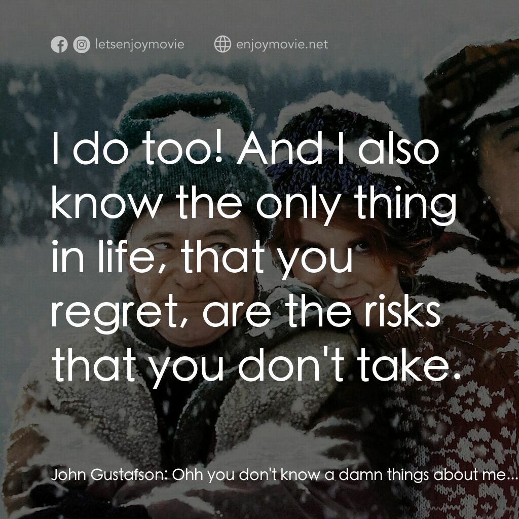 鬥氣老頑童電影對白：John Gustafson:  Ohh you don't know a damn things about me... Ariel Truax:  I do 