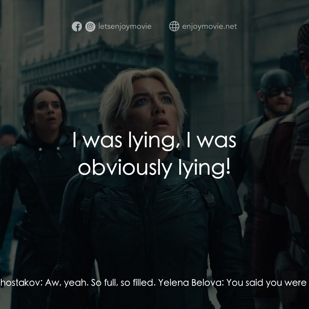 雷霆特攻隊*電影對白：Yelena Belova:  You feel fulfilled? Alexei Shostakov:  Aw, yeah. So full, so fill