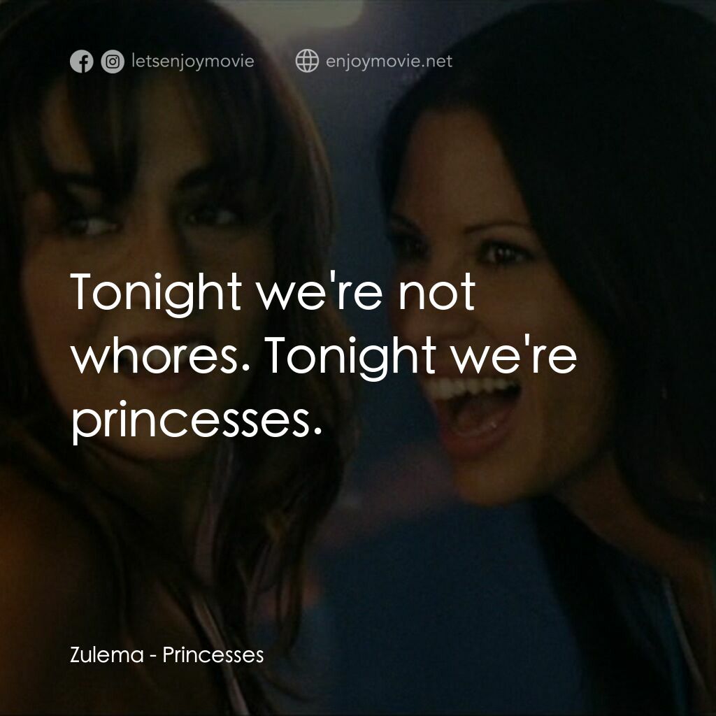 Princesses電影對白：Zulema:  Tonight we're not whores. Tonight we're princesses.