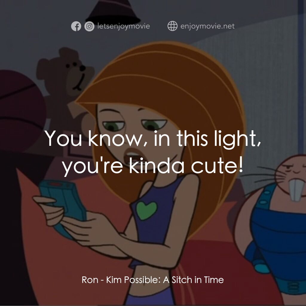 麻辣女孩：時間危機電影對白：Ron:  You know, in this light, you're kinda cute!