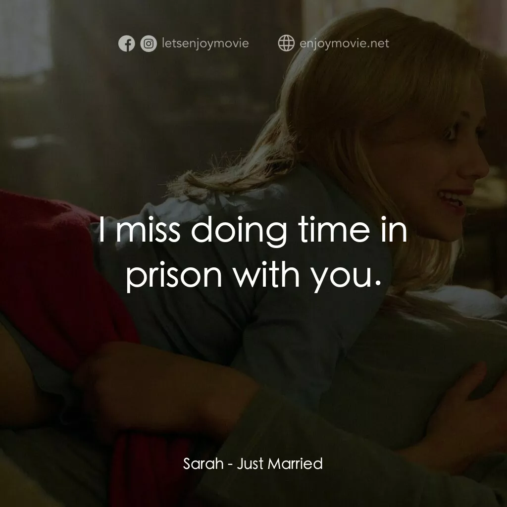玩串婚後事電影對白：Sarah:  I miss doing time in prison with you.