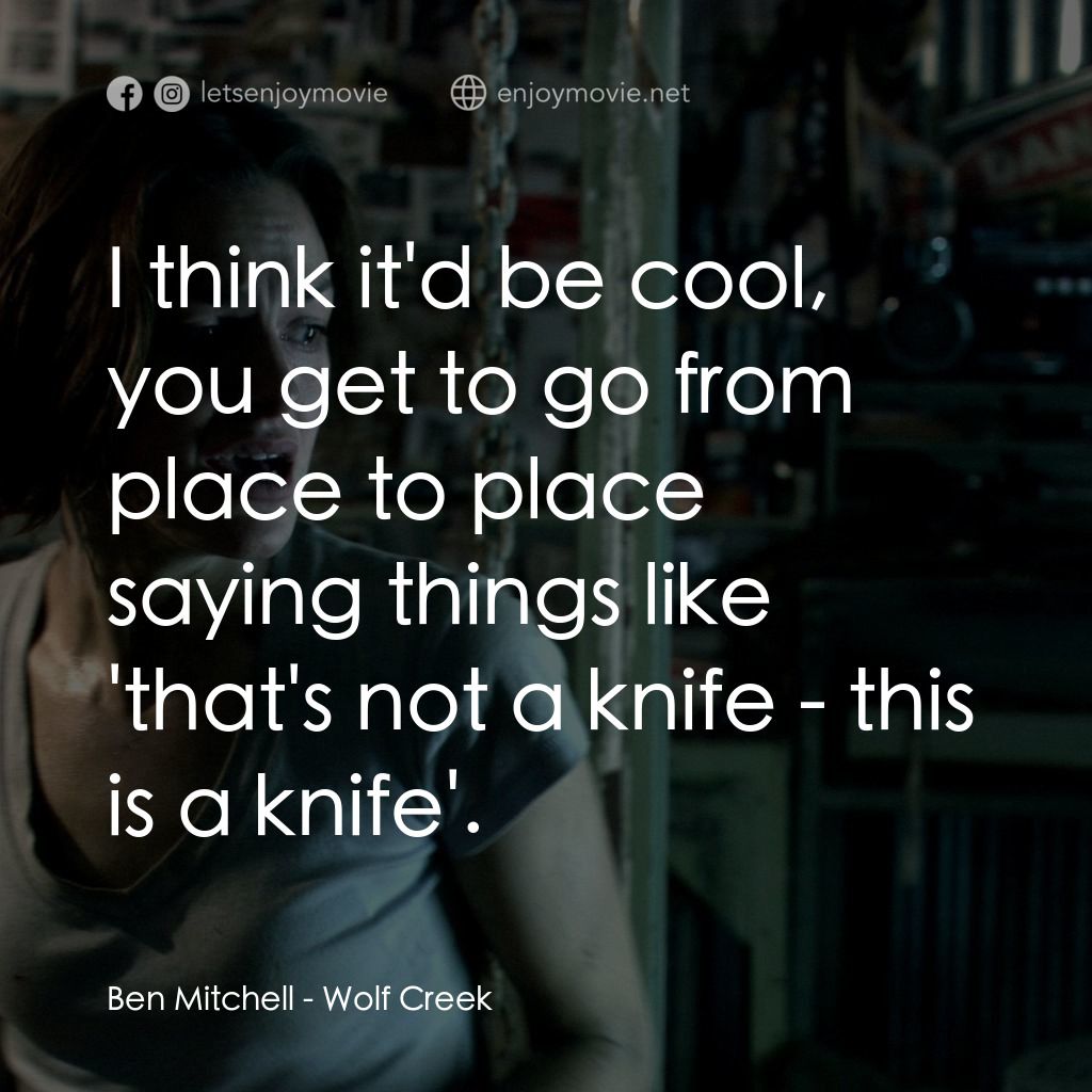 鬼哭狼嚎電影對白：Ben Mitchell: I think it'd be cool, you get to go from place to place saying thin