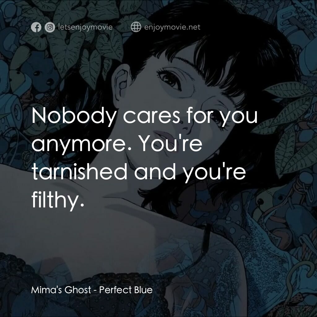 藍色恐懼電影對白：Mima's Ghost:  Nobody cares for you anymore. You're tarnished and you're filthy.
