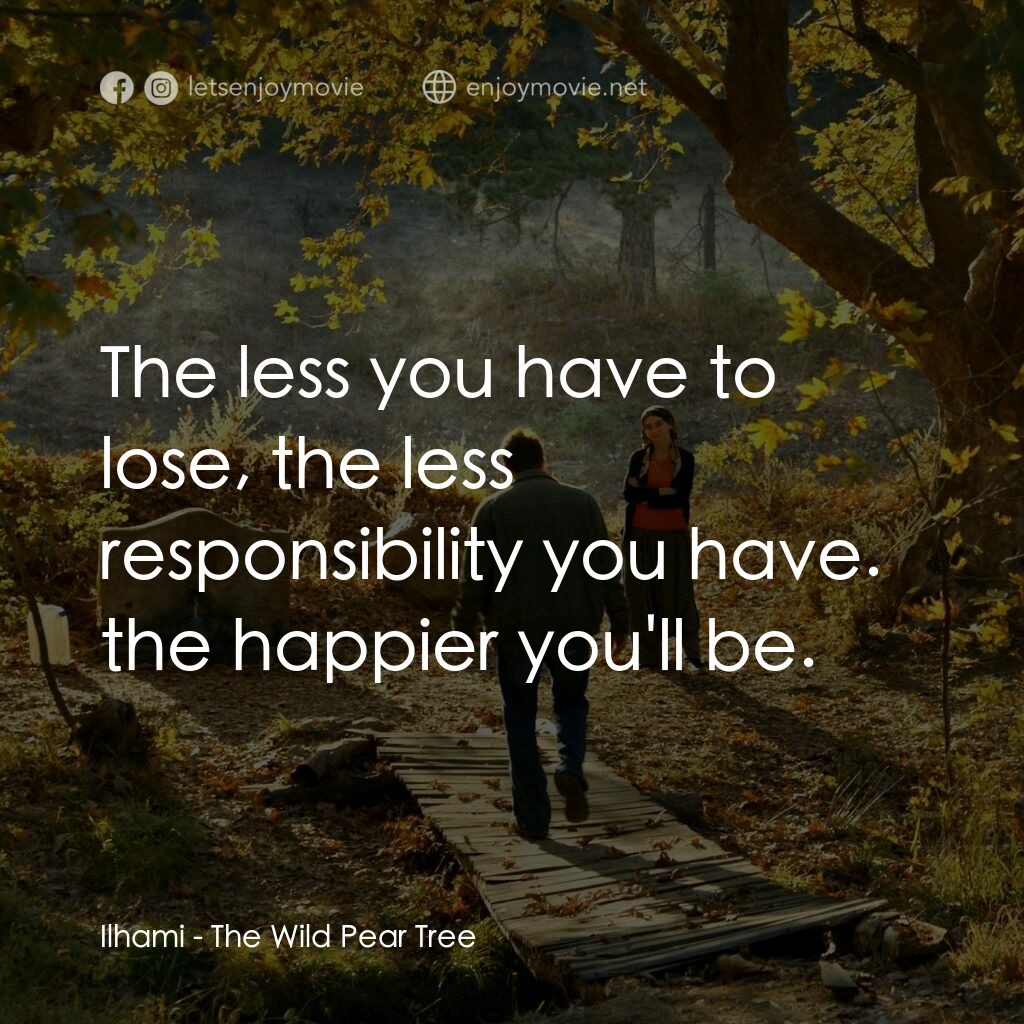 野梨樹電影對白：Ilhami:  The less you have to lose, the less responsibility you have. the happier