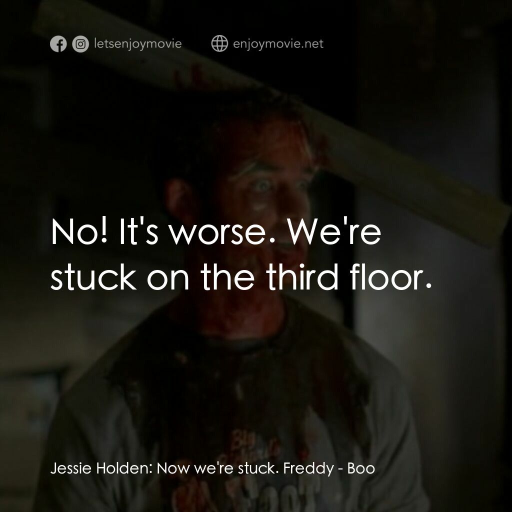 Boo電影對白：Jessie Holden:  Now we're stuck. Freddy:  No! It's worse. We're stuck on the thir