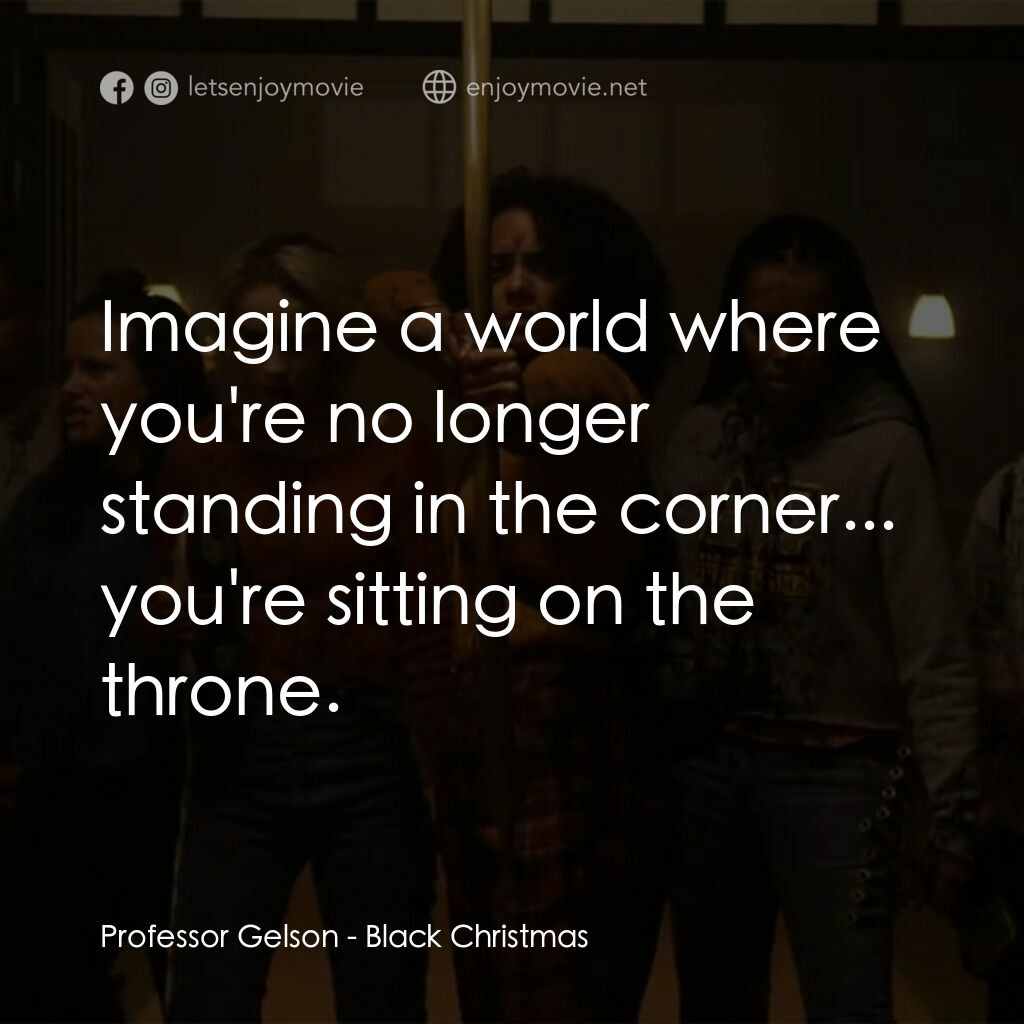 黑色聖誕節電影對白：Professor Gelson:  Imagine a world where you're no longer standing in the corner.