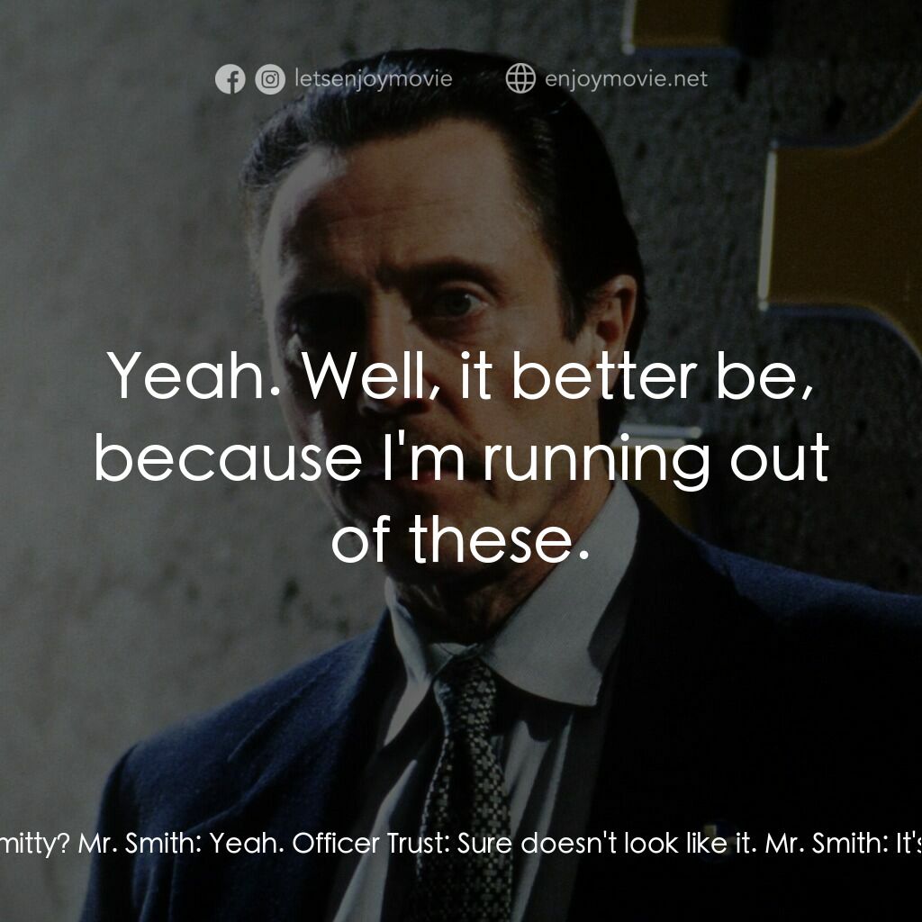 絕命時刻電影對白：Officer Trust:  You got this under control, Smitty? Mr. Smith:  Yeah. Officer Tru