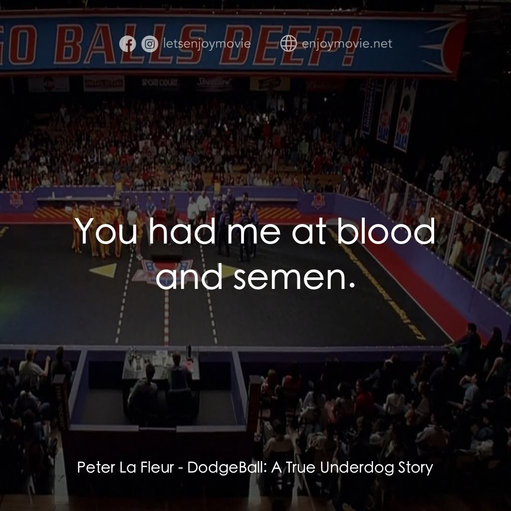 鐵男躲避球電影對白：Peter La Fleur: You had me at blood and semen.