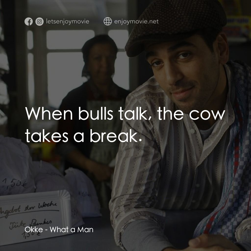 What a Man電影對白：Okke: When bulls talk, the cow takes a break.