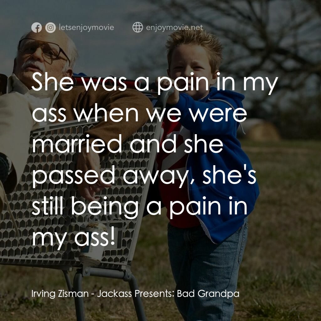 無厘取鬧: 祖孫卡好電影對白：Irving Zisman:  She was a pain in my ass when we were married and she passed away