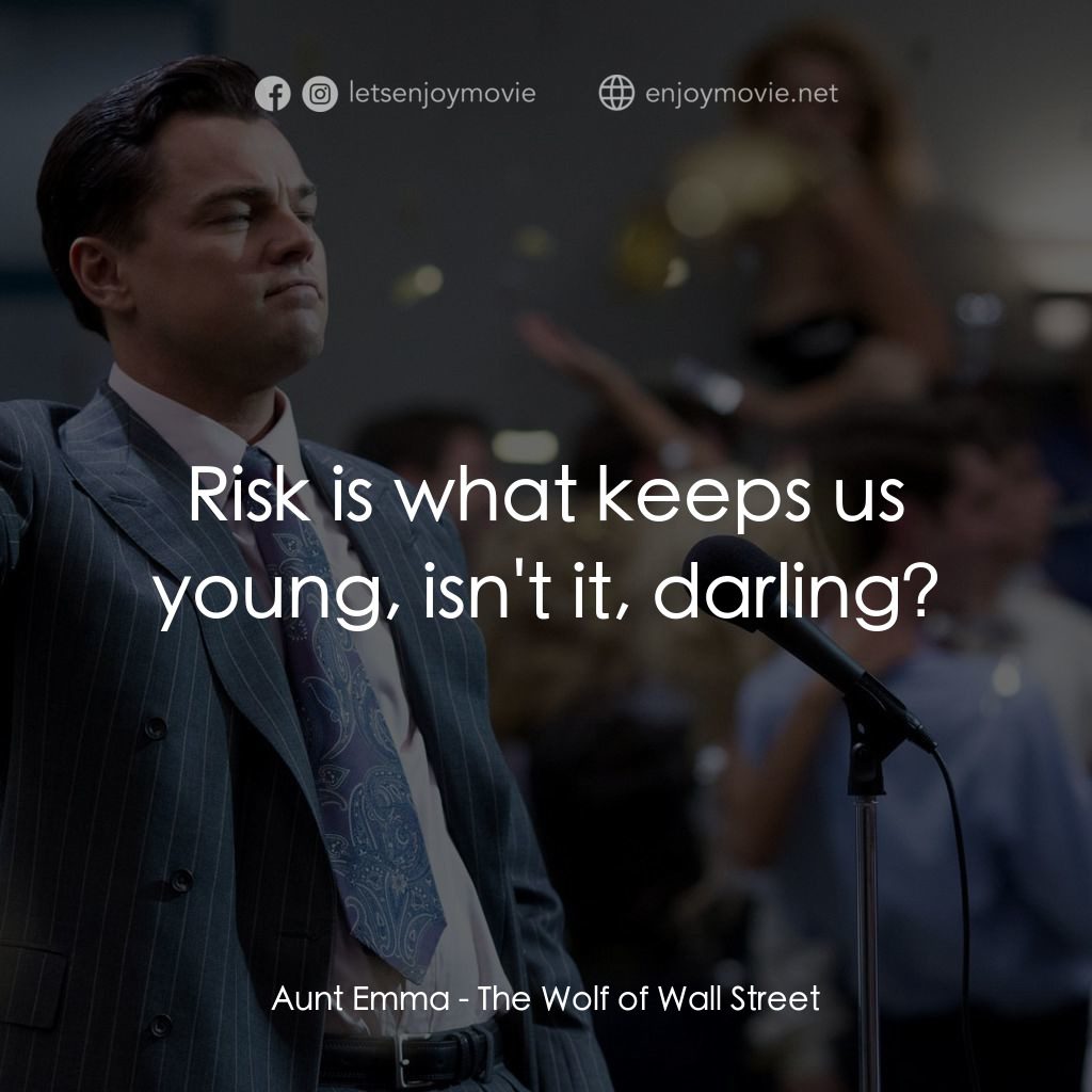 華爾街狼人電影對白：Aunt Emma: Risk is what keeps us young, isn't it, darling?