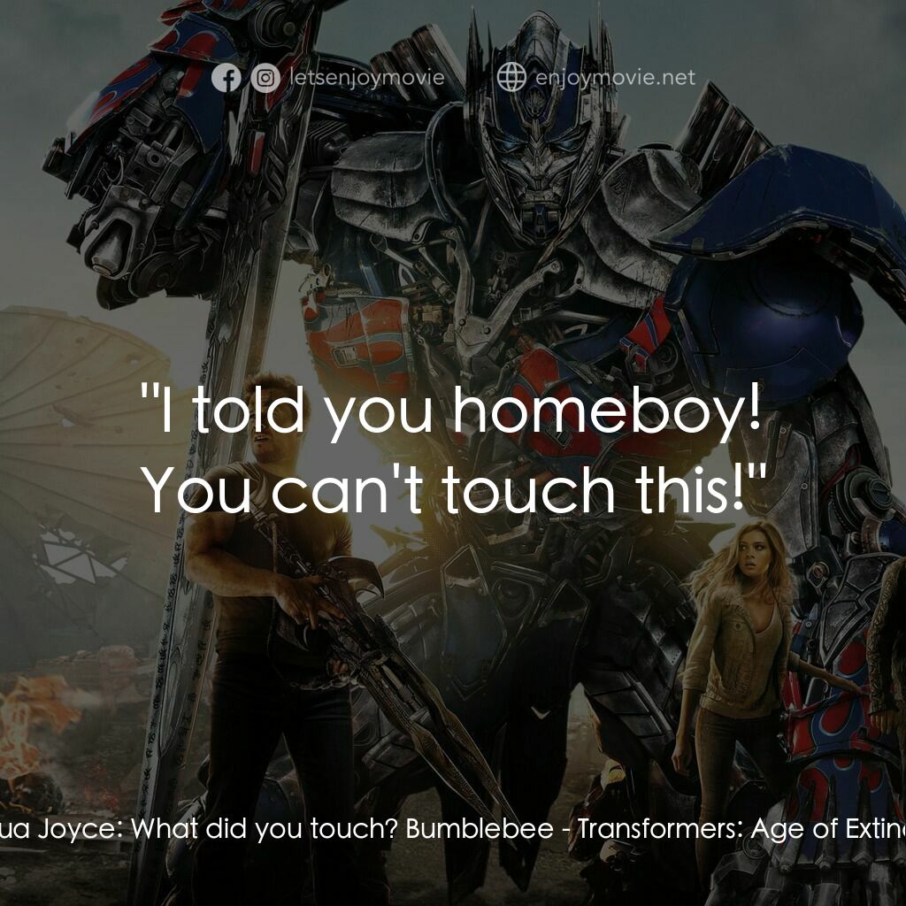 變形金剛：殲滅世紀電影對白：Joshua Joyce:  What did you touch? Bumblebee:  