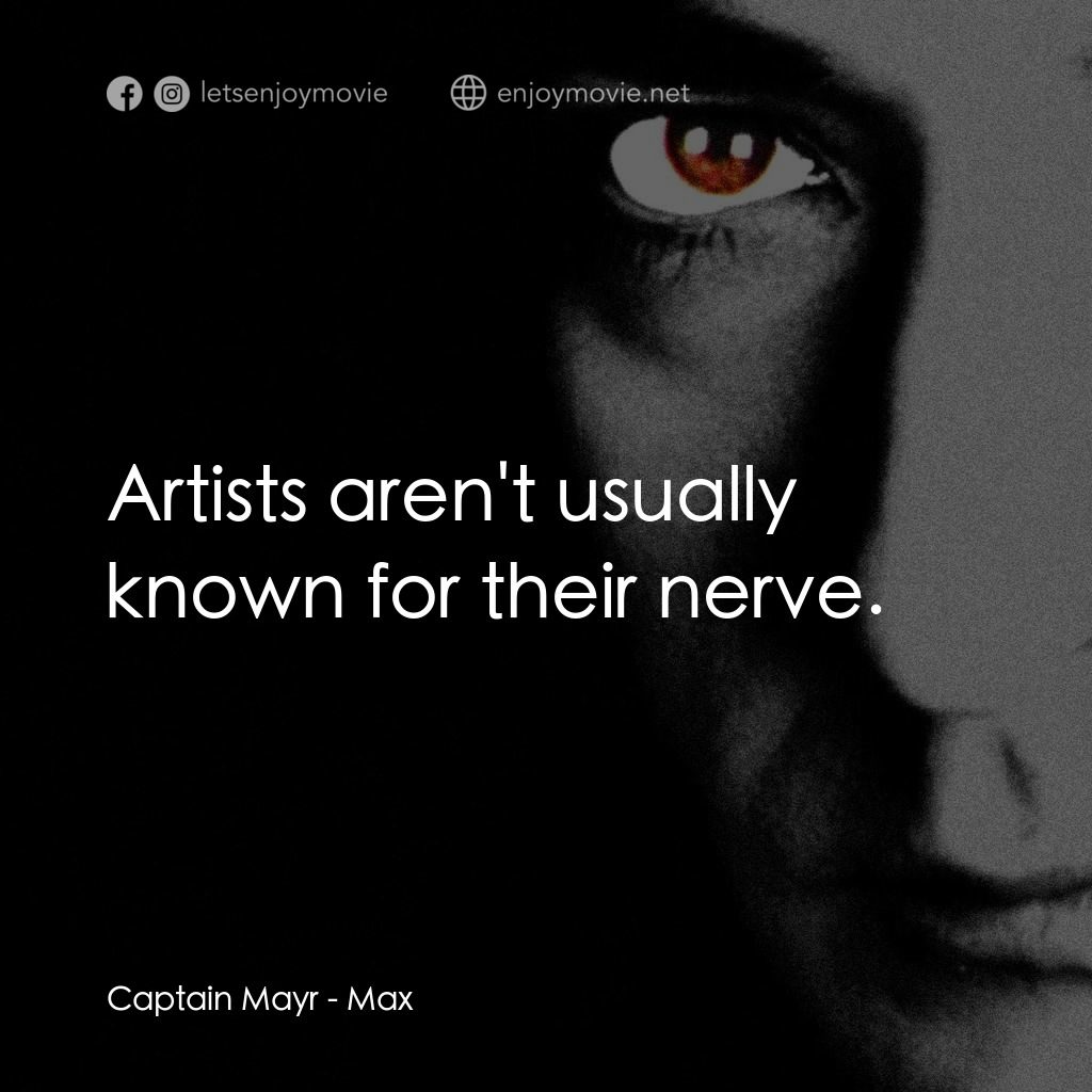 馬克斯電影對白：Captain Mayr: Artists aren't usually known for their nerve.