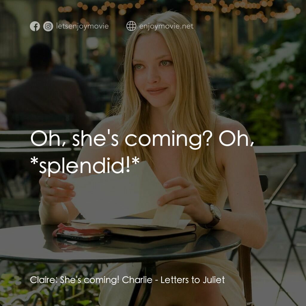 茱麗葉愛情信箱電影對白：Claire:  She's coming! Charlie:  Oh, she's coming? Oh, *splendid!*