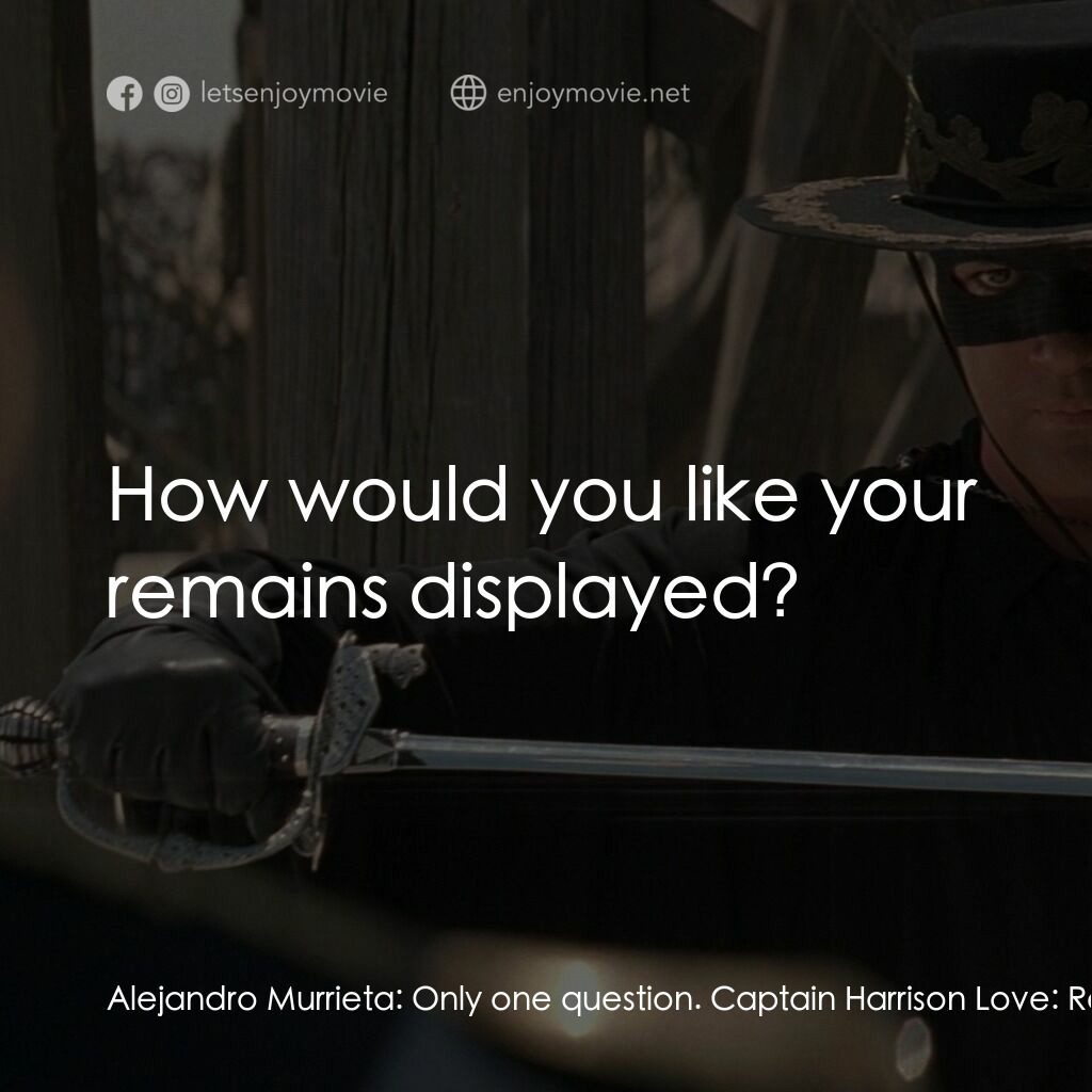 黑俠梭羅電影對白：Alejandro Murrieta:  Only one question. Captain Harrison Love:  Really, What is t