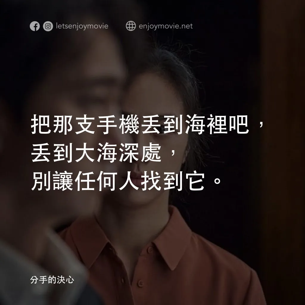 分手的決心電影對白：把那支手機丟到海裡吧，丟到大海深處，別讓任何人找到它。