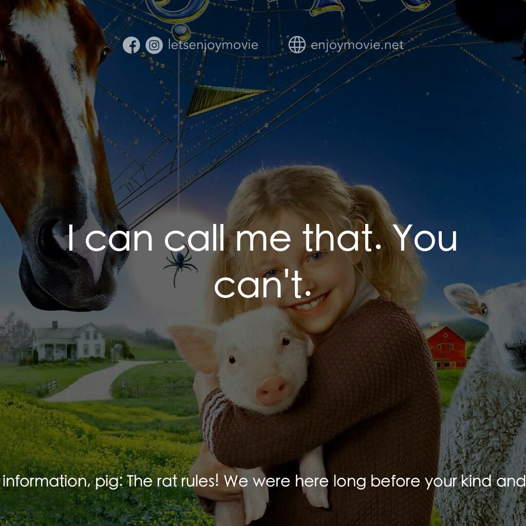 莎樂的神奇網網電影對白：Templeton:  You're a pig! Pig equals slop. The rat is happy! Wilbur:  My name's W