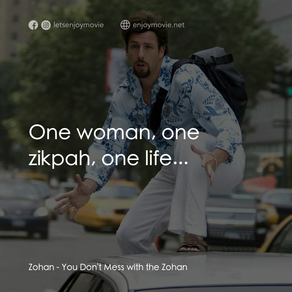 凸務咔啦蘇電影對白：Zohan:  One woman, one zikpah, one life...