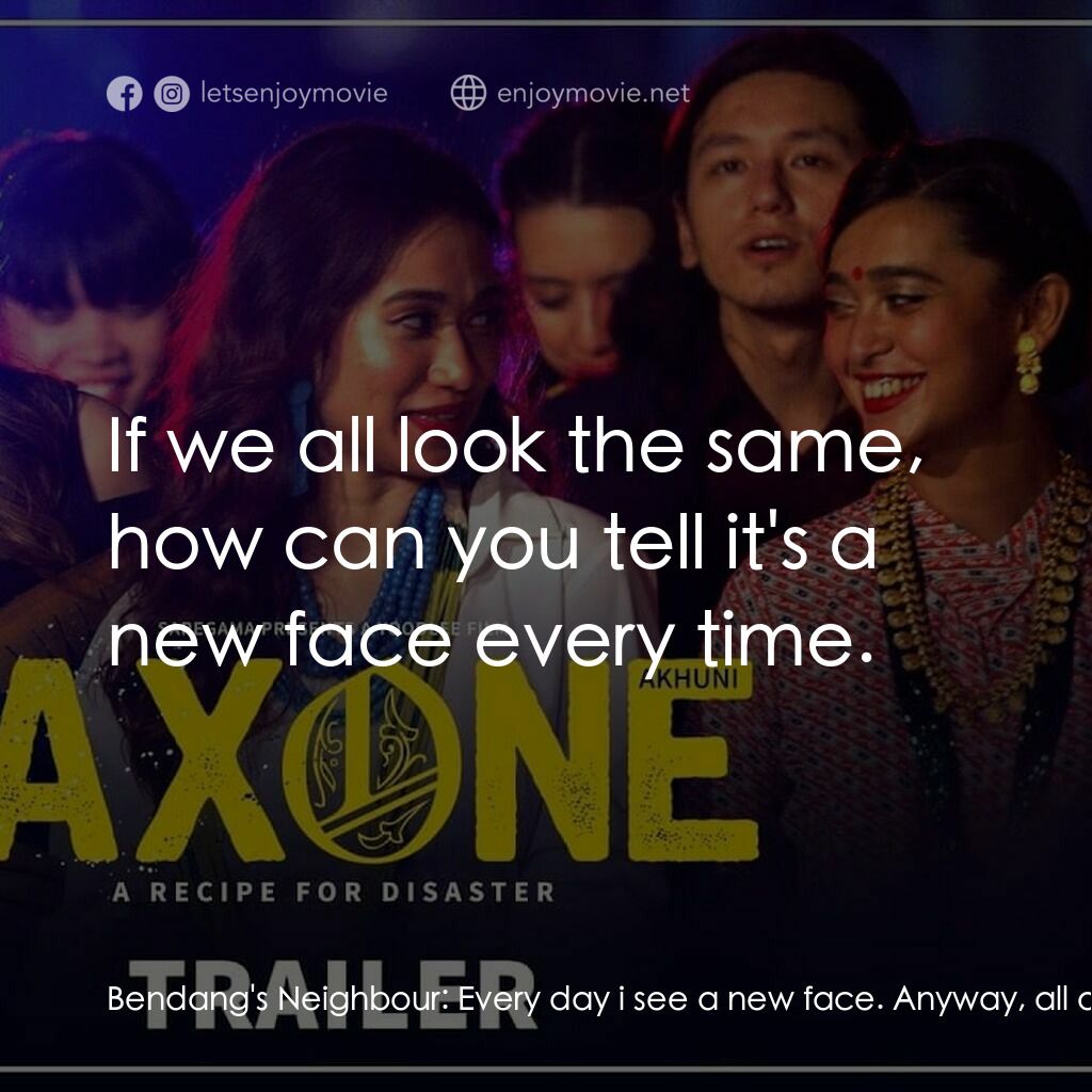 激臭婚宴電影對白：Bendang's Neighbour:  Every day i see a new face. Anyway, all of you look the sam