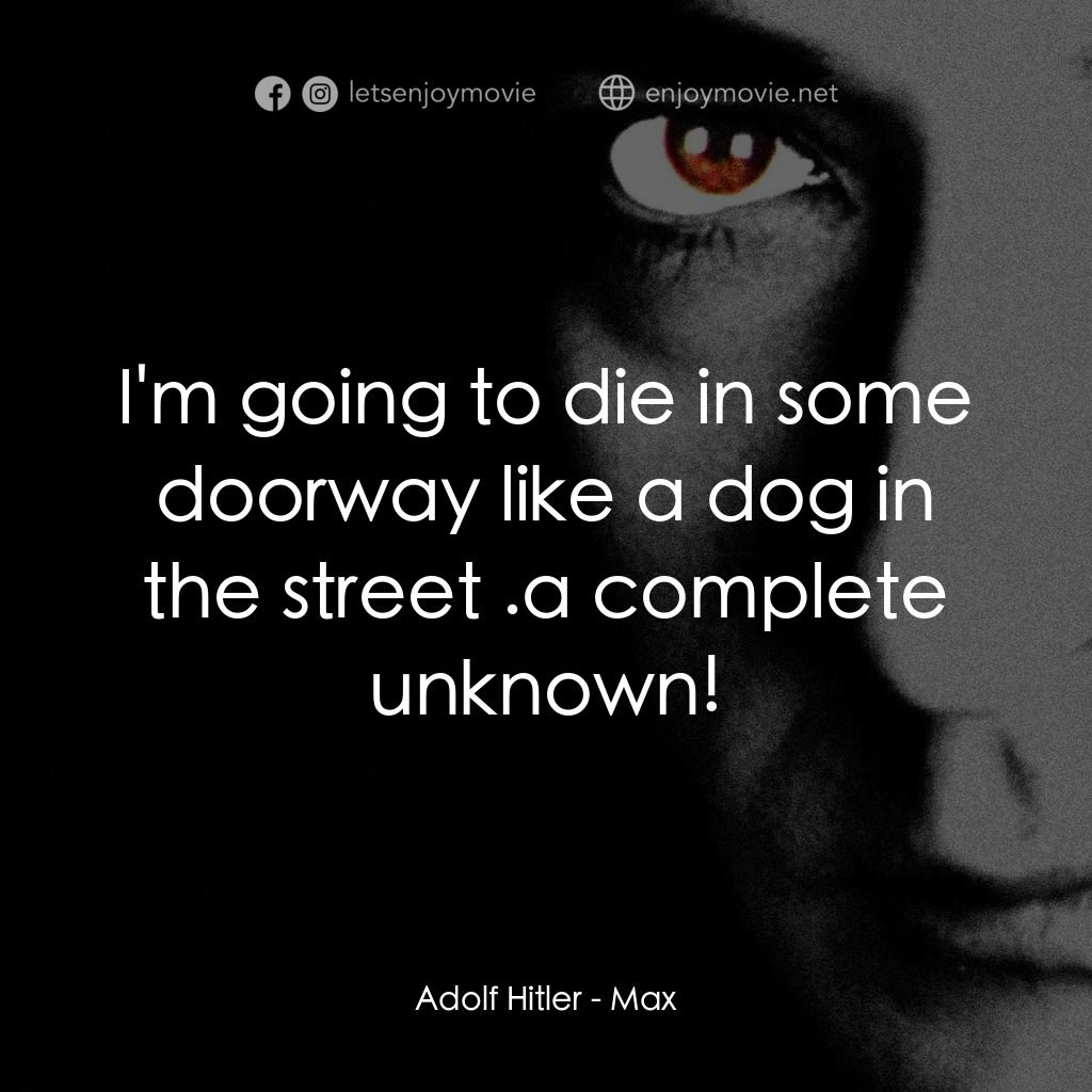 馬克斯電影對白：Adolf Hitler: I'm going to die in some doorway like a dog in the street .a comple