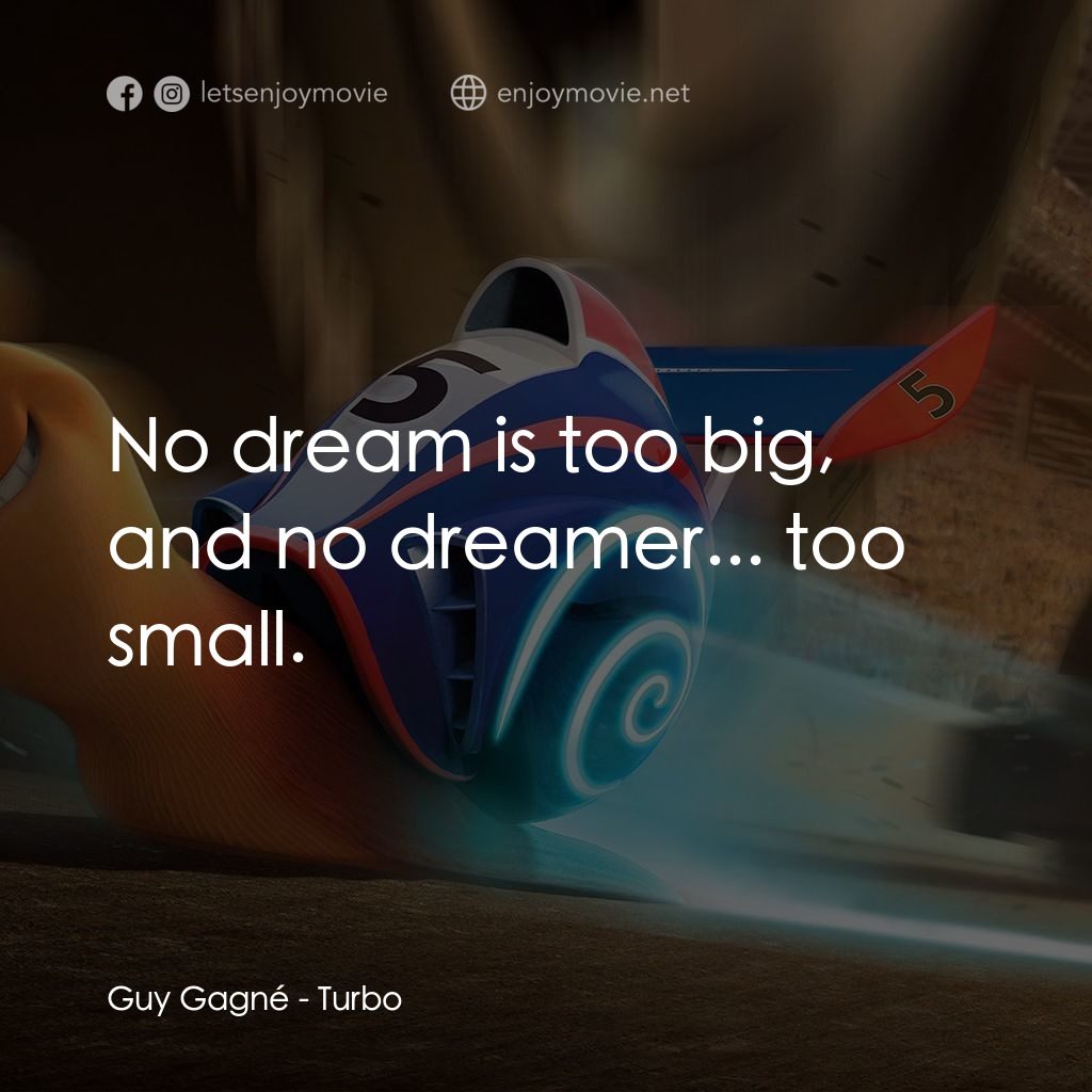 渦輪方程式經典對白：Guy Gagné: No dream is too big, and no dreamer... too small.