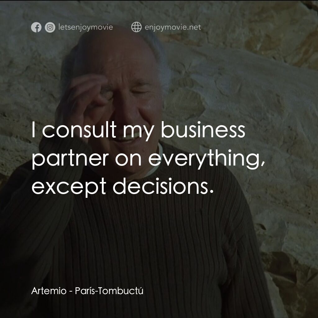 巴黎廷巴克圖電影對白：Artemio:  I consult my business partner on everything, except decisions.