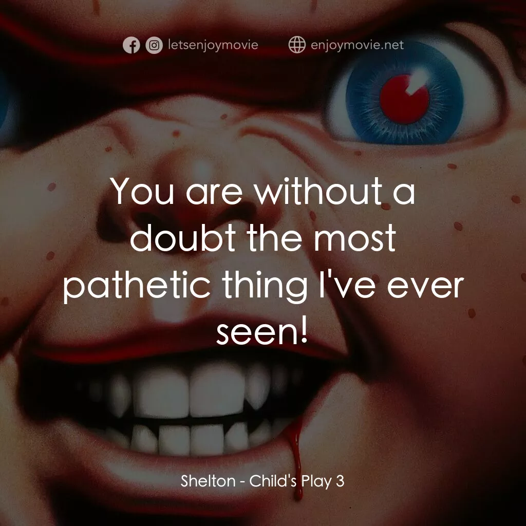 娃鬼回魂3電影對白：Shelton:  You are without a doubt the most pathetic thing I've ever seen!