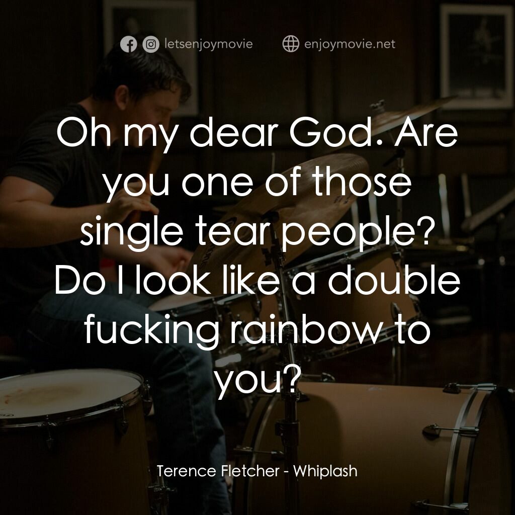 進擊的鼓手電影對白：Terence Fletcher:  Oh my dear God. Are you one of those single tear people? Do I 