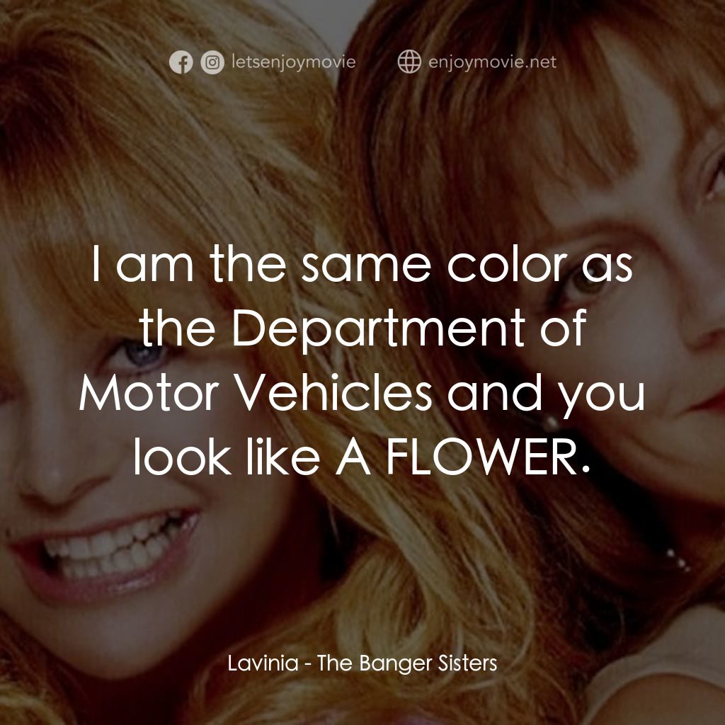 熱力師奶電影對白：Lavinia: I am the same color as the Department of Motor Vehicles and you look lik