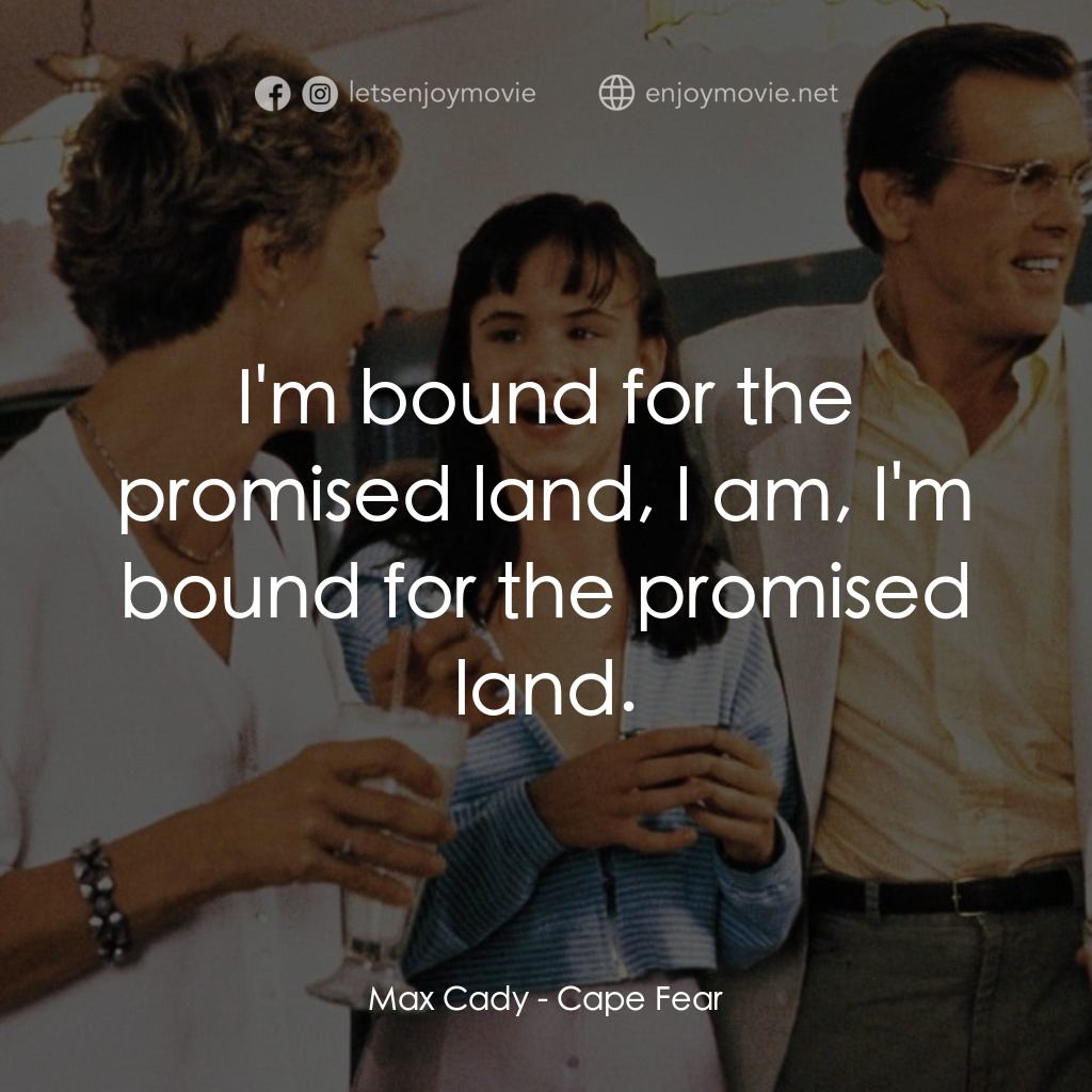 恐怖角電影對白：Max Cady: I'm bound for the promised land, I am, I'm bound for the promised land.