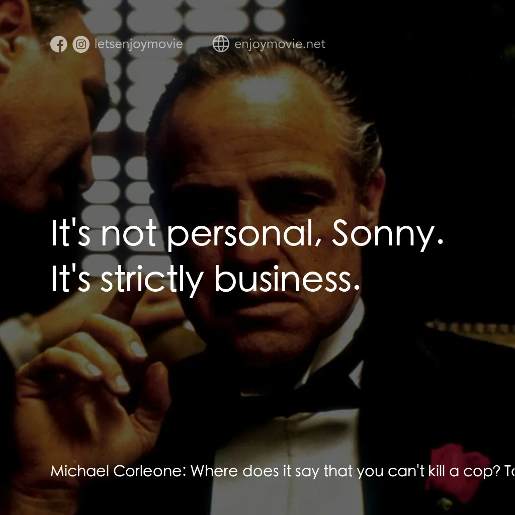教父電影對白：Michael Corleone:  Where does it say that you can't kill a cop? Tom Hagen:  Come 