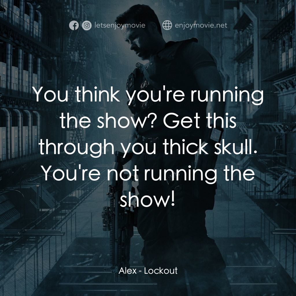 拯救太空1號電影對白：Alex: You think you're running the show? Get this through you thick skull. You're