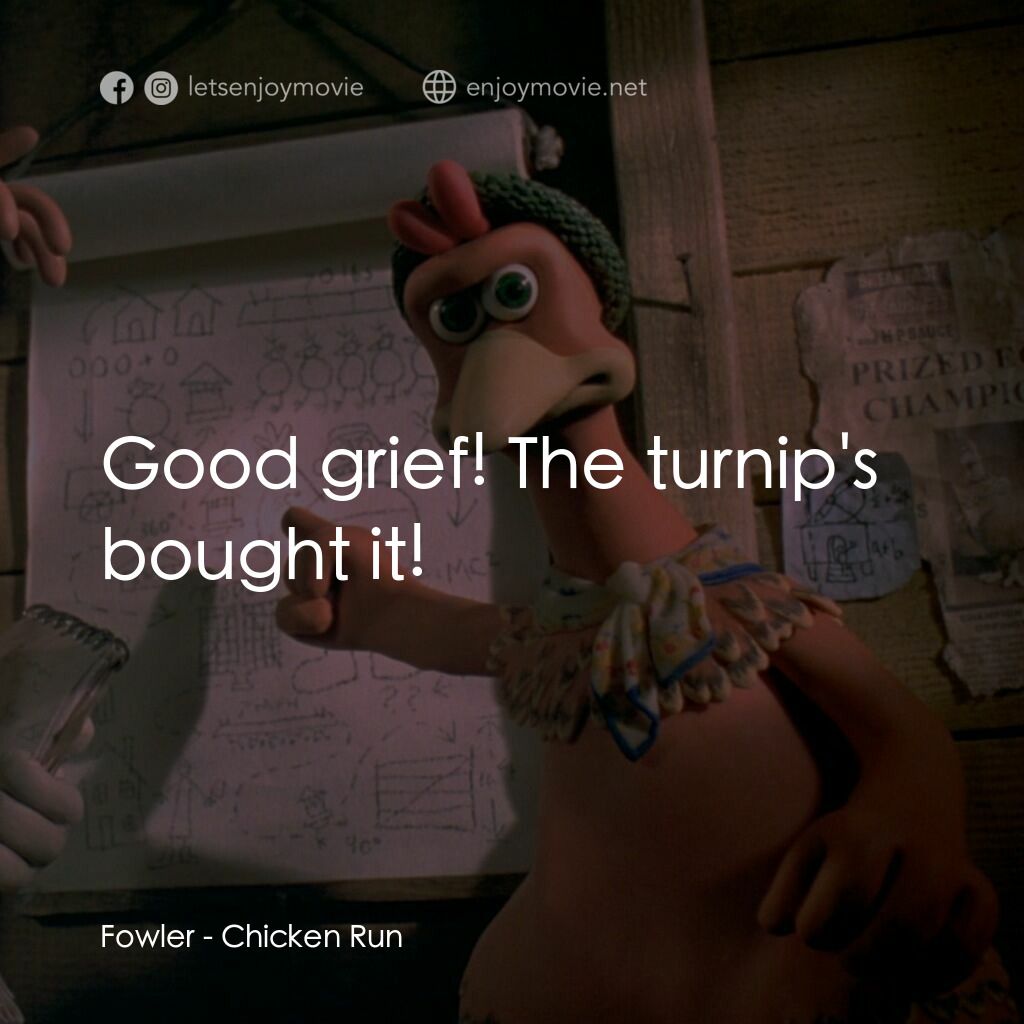 落跑雞!電影對白：Fowler:  Good grief! The turnip's bought it!