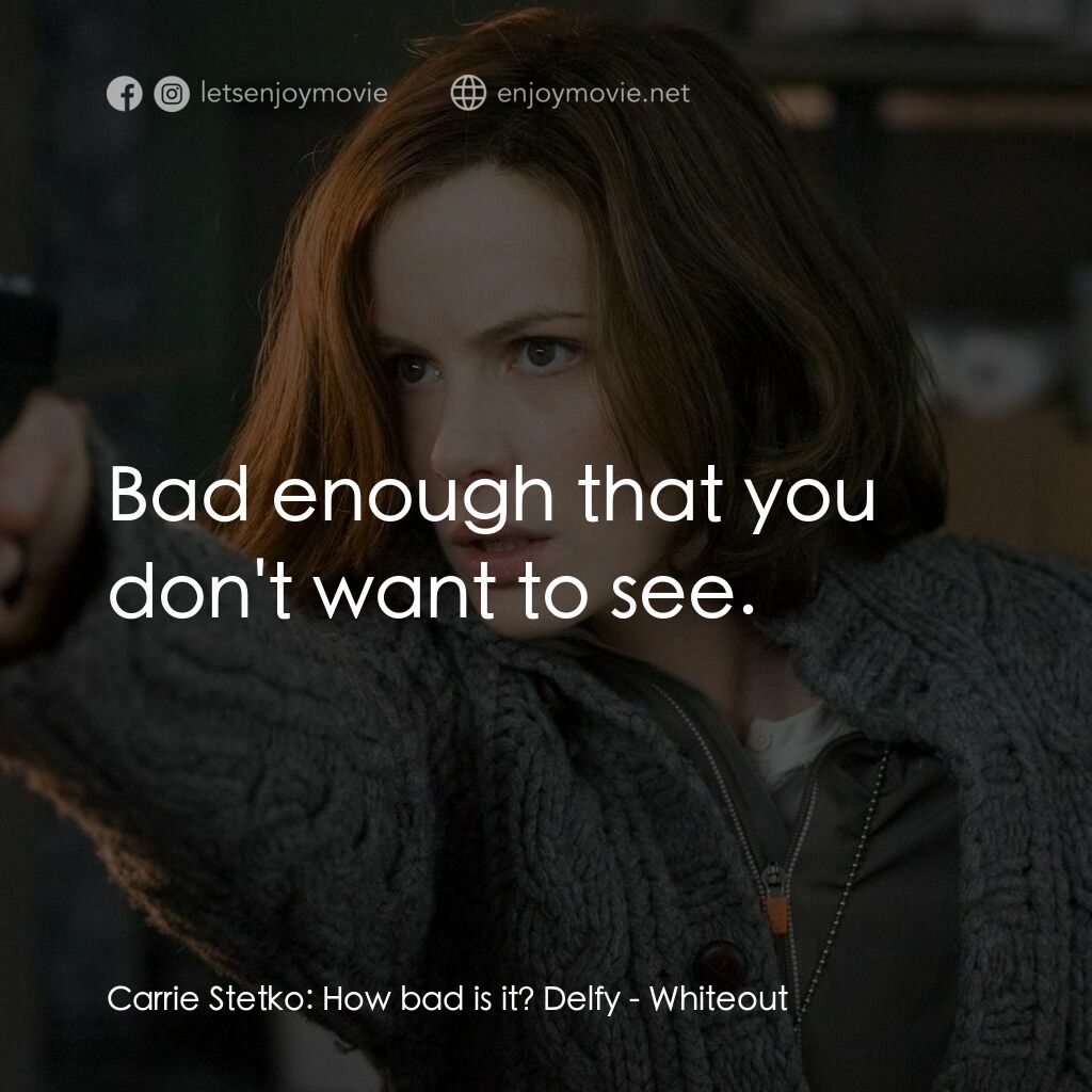 《極度冰慌》經典台詞：Carrie Stetko:  How bad is it? Delfy:  Bad enough  ...