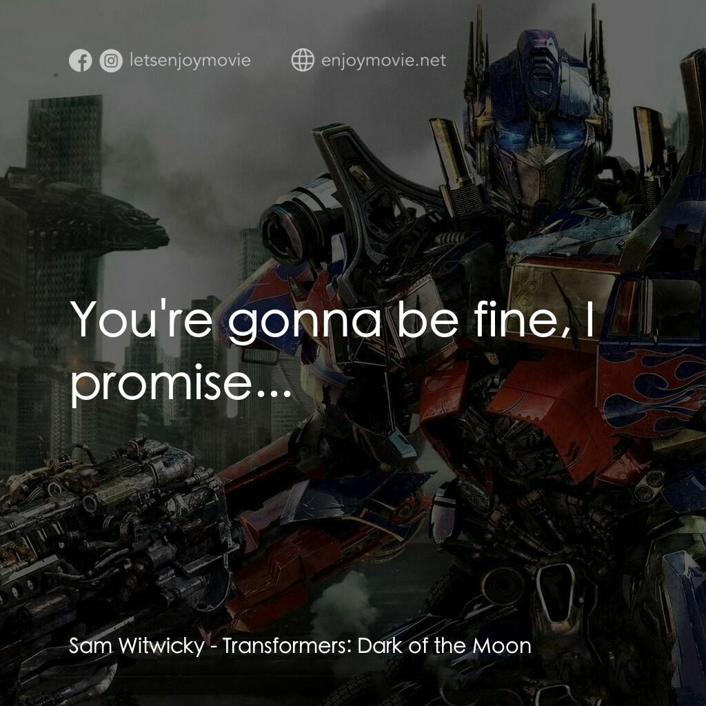 變形金剛: 黑月降臨電影對白：Sam Witwicky:  You're gonna be fine, I promise...