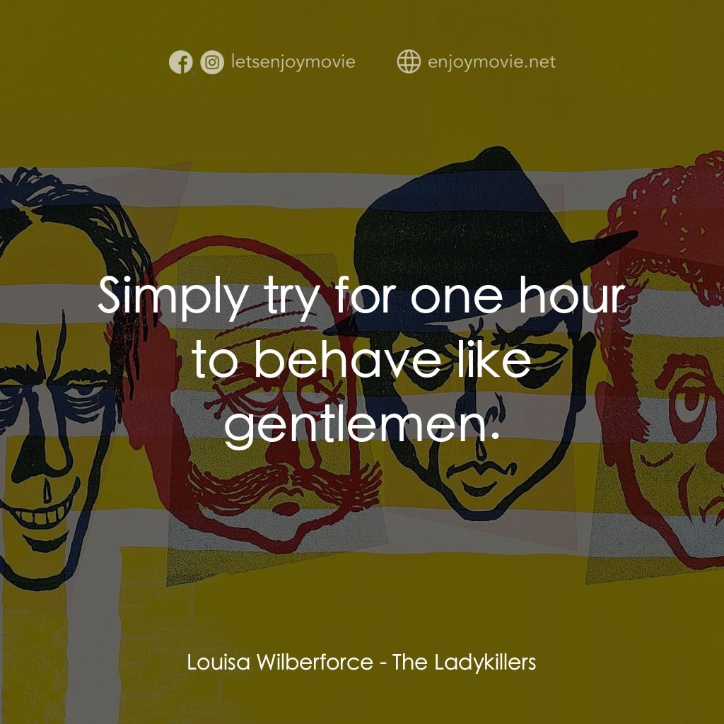 賊博士電影對白：Louisa Wilberforce: Simply try for one hour to behave like gentlemen.