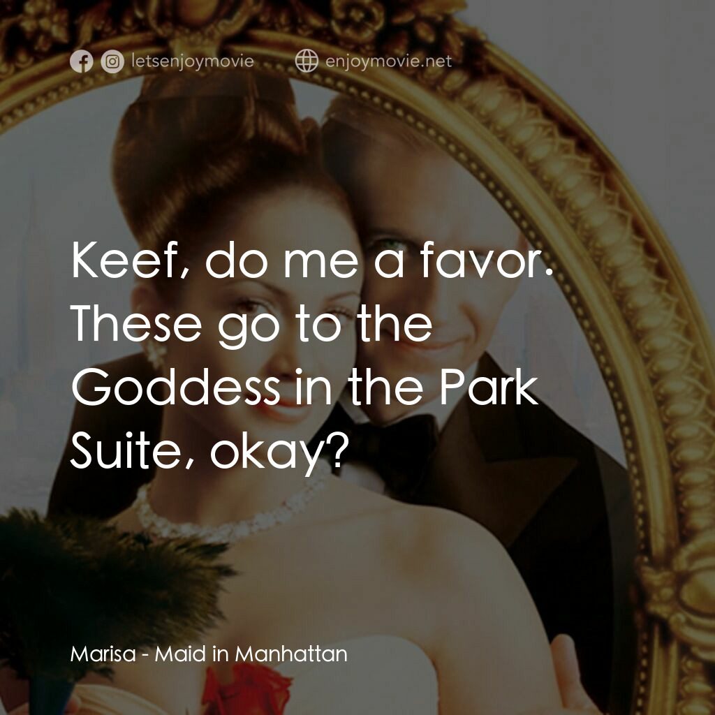女傭變鳳凰電影對白：Marisa:  Keef, do me a favor. These go to the Goddess in the Park Suite, okay?